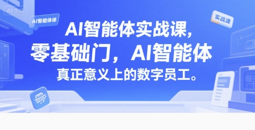 AI智能体实战课，零基础入门，AI智能体真正意义上的数字员工-8U创业网
