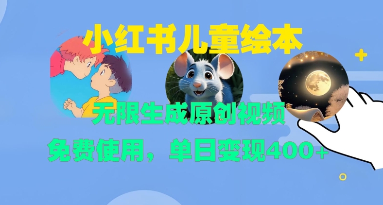 小红书儿童绘本，无限生成原创视频，免费使用，单日变现400+-8U创业网
