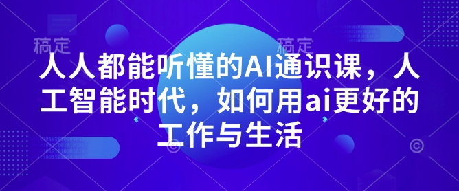 人人都能听懂的AI通识课，人工智能时代，如何用ai更好的工作与生活-8U创业网