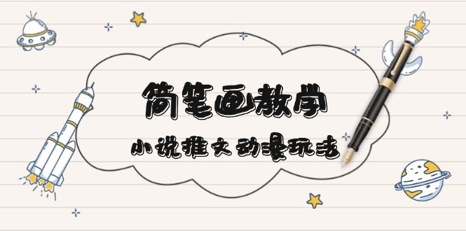 简 笔 画 教 学，小说推文动漫玩法，提供多种爆点文案写法，引爆社交媒体-8U创业网