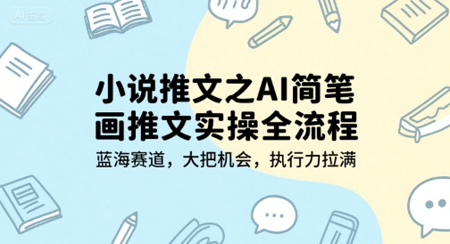 小说推文之AI简笔画推文实操全流程，蓝海赛道，大把机会，执行力拉满-8U创业网