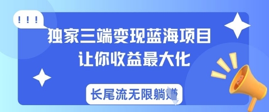 独家三端变现蓝海项目，让你收益最大化，长尾流无限躺挣-8U创业网