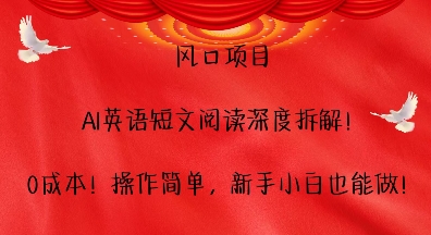 风口项目，AI英语短文阅读深度拆解，0成本，操作简单，新手小白也能做-8U创业网