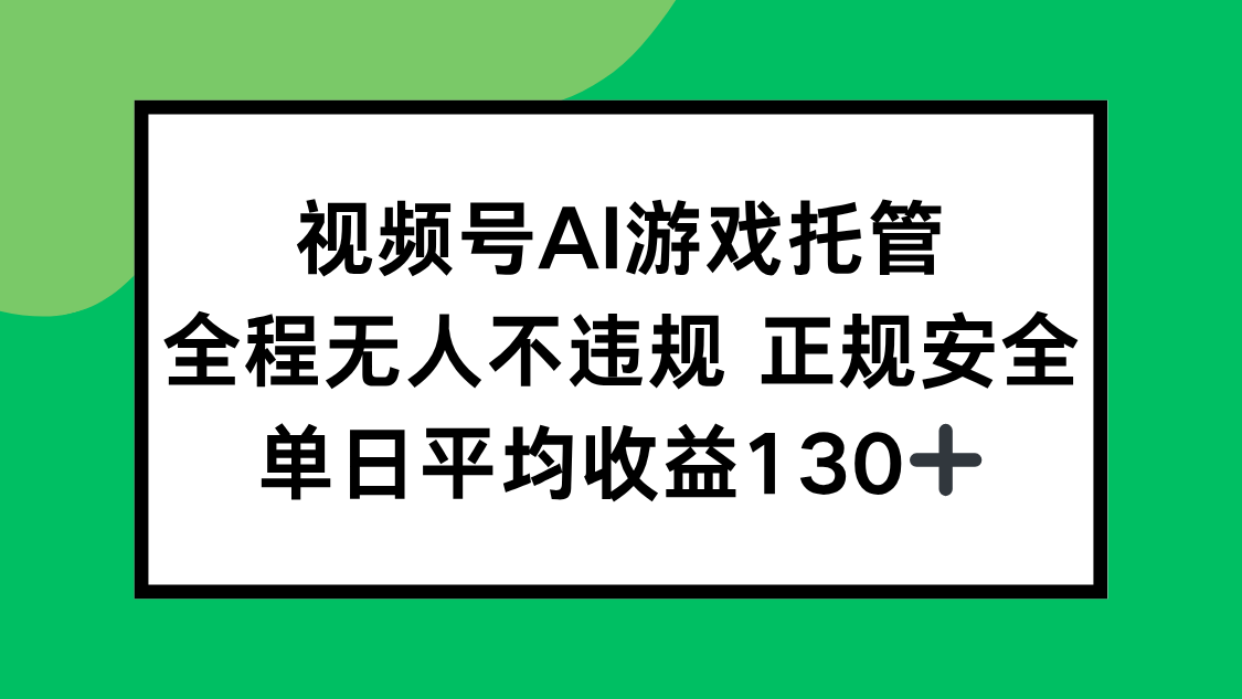 （15488期）视频号AI游戏托管，全程无人不违规 正规安全，单日平均收益130+-8U创业网