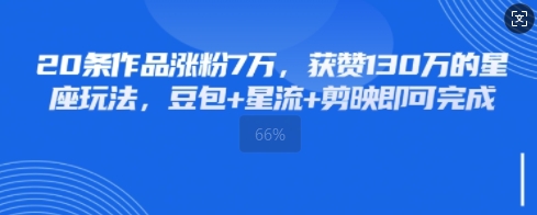 20条作品涨粉7W，获赞130W的星座玩法，豆包+星流+剪映即可完成-8U创业网