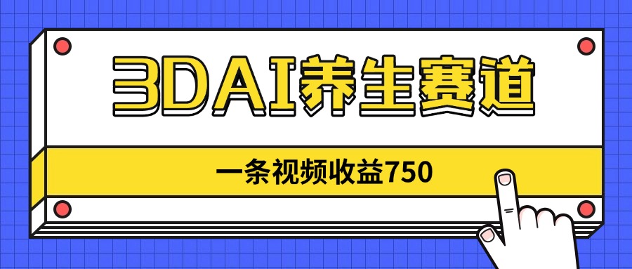 （14451期）3DAI养生赛道，一条视频赚了750，新蓝海，目前做的人不多！-8U创业网
