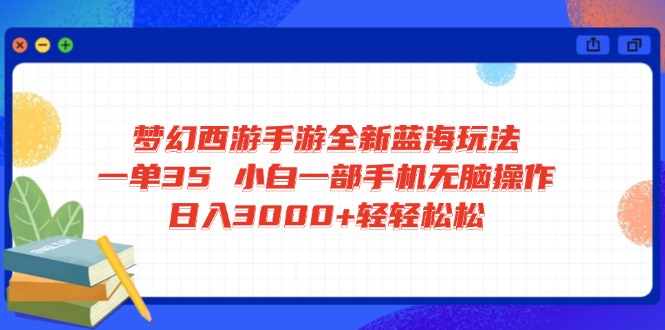 （14594期）梦幻西游手游全新蓝海玩法 一单35 小白一部手机无脑操作 日入3000+轻轻…-8U创业网