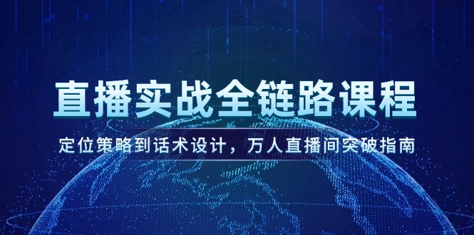 （14952期）直播实战全链路课程，定位策略到话术设计，万人直播间突破指南-8U创业网