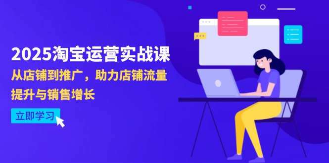 （14504期）2025淘宝运营实战课-4月更新：从店铺到推广，助力店铺流量提升与销售增长-8U创业网