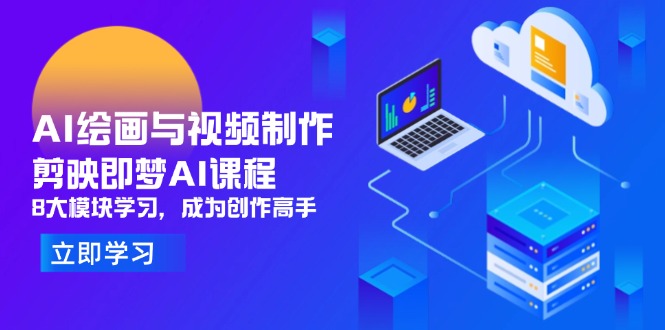 （14563期）AI绘画与视频制作，剪映即梦AI课程，8大模块学习，成为创作高手-8U创业网