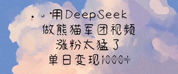 用DeepSeek做熊猫军团视频，涨粉太猛了，单日变现多张-8U创业网