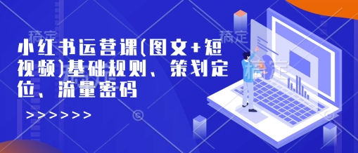 小红书运营课(图文+短视频)基础规则、策划定位、流量密码-8U创业网