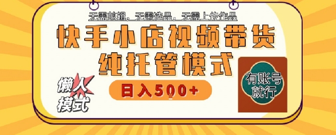 快手小店托管代运营，无需剪辑，无需选品，无需上传作品，全程无需操作，轻松月入5k+【揭秘】-8U创业网