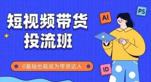 抖音快手短视频带货投流班，详细又全面的抖音快手带货实操课，零基础也能成为带货达人-8U创业网