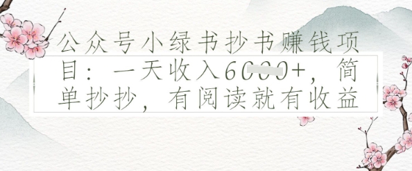 公众号小绿书抄书挣钱项目：一天收入多张，简单抄抄，有阅读就有收益-8U创业网