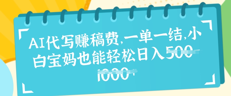 AI代写挣稿费，一单一结，小白宝妈也能轻松日入几张-8U创业网