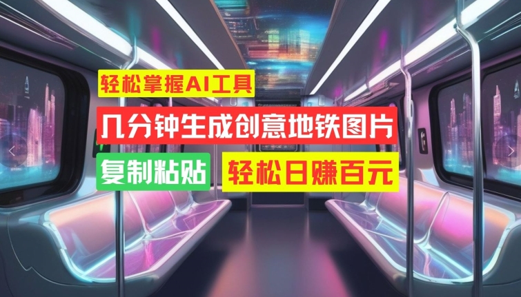 轻松掌握AI工具，几分钟生成创意地铁图片，复制粘贴，轻松日赚百元【揭秘】-8U创业网
