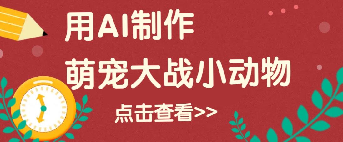 用AI制作萌娃大战小动物视频，轻松涨粉20w+(详细教程)-8U创业网