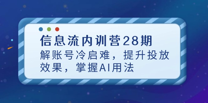 （14535期）信息流内训营28期，解账号冷启难，提升投放效果，掌握AI用法-8U创业网