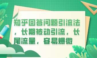 知乎回答问题引流法，长期被动引流，长尾流量，私域变现必学课程-8U创业网