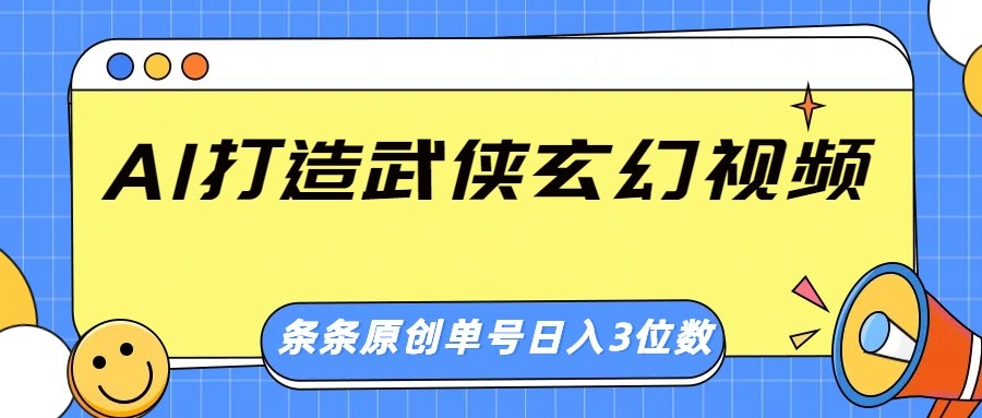 AI打造武侠玄幻视频，条条原创、画风惊艳，单号轻松日入三位数-8U创业网