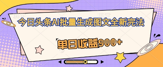 今日头条AI批量生成图文全新完法，单日收益几张-8U创业网