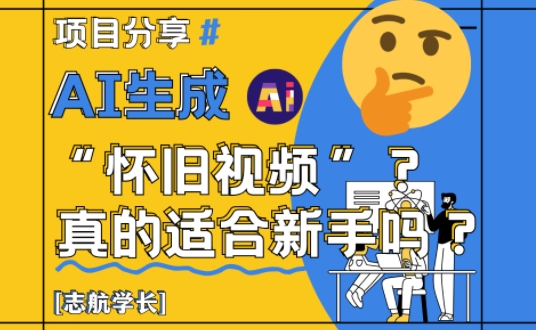 AI生成怀旧视频真的很适合新手？详细讲解！-8U创业网