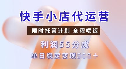 快手小店代运营，限时托管计划，收益55分，单日稳定变现多张【揭秘】-8U创业网