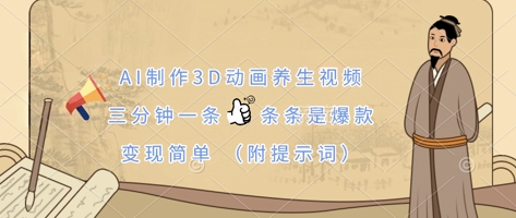 AI制作3D动画养生视频，三分钟一条，条条是爆款，变现简单(附提示词)-8U创业网