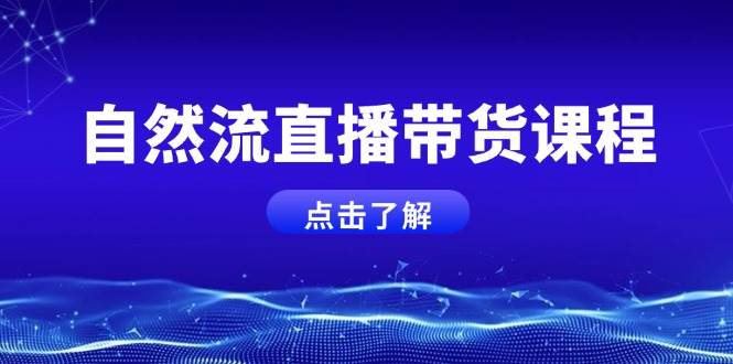 自然流直播带货课程，结合微付费起号，打造运营主播，提升个人能力-8U创业网
