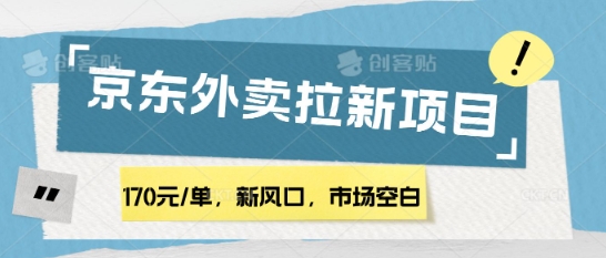 170元/单，新风口，市场空白，京东外卖拉新，赶紧操作-8U创业网