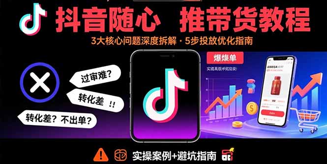 抖音随心推带货教程：拆解过审难/转化差/不出单 等常见问题 实现高效带货-8U创业网
