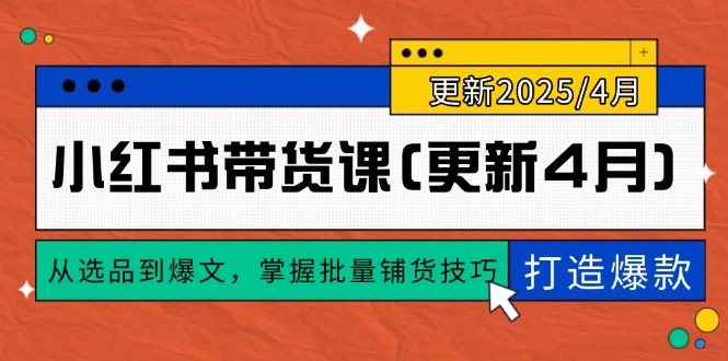 （14661期）小红书带货课(更新4月)，从选品到爆文，掌握批量铺货技巧，0到1打造爆款-8U创业网