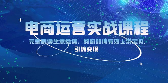 电商运营实战课程：完整解读生意参谋，教你如何有效上架宝贝，引流变现-8U创业网