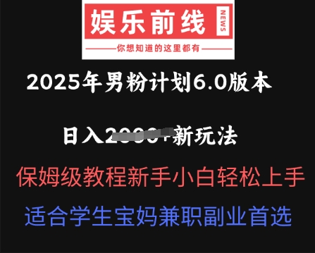 2025年男粉计划6.0版本，日入多张新玩法，保姆级教程新手小白轻松上手，适合学生宝妈兼职副业首选-8U创业网