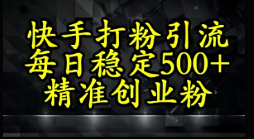 快手精准式打粉引流，每日稳定500+精准创业粉-8U创业网