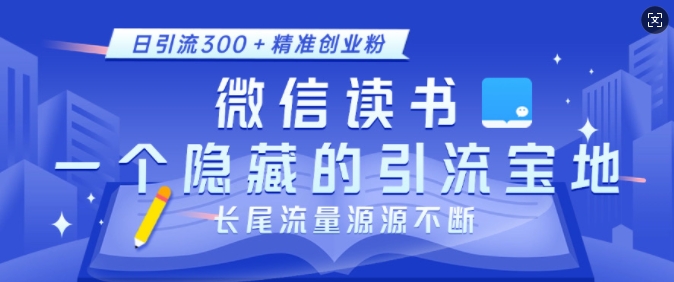 微信读书，一个隐藏的引流宝地，不为人知的小众打法，日引流300+精准创业粉，长尾流量源源不断-8U创业网