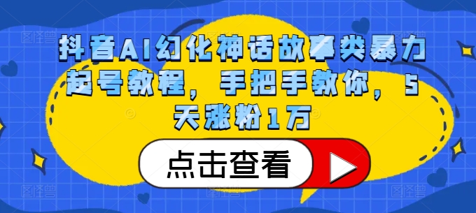 抖音AI幻化神话故事类暴力起号教程，手把手教你，5天涨粉1万-8U创业网