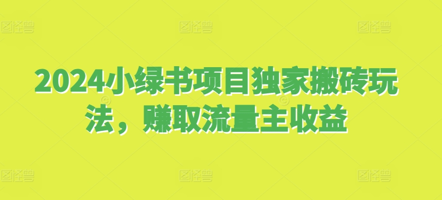 2024小绿书项目独家搬砖玩法，赚取流量主收益-8U创业网