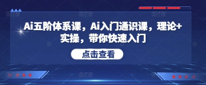 Ai五阶体系课，Ai入门通识课，理论+实操，带你快速入门-8U创业网