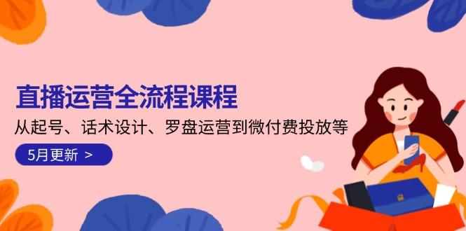 （14882期）直播运营全流程课程-5月更新：从起号、话术设计、罗盘运营到微付费投放等-8U创业网