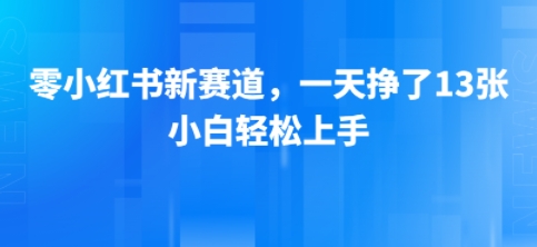 小红书新赛道，一天挣了13张，小白轻松上手-8U创业网
