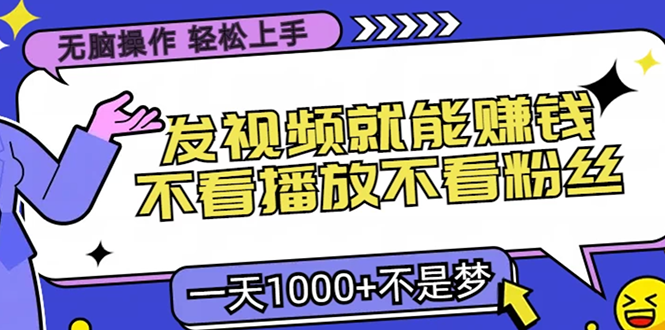 无脑操作，只要发视频就能赚钱？不看播放不看粉丝，小白轻松上手，一天…-8U创业网