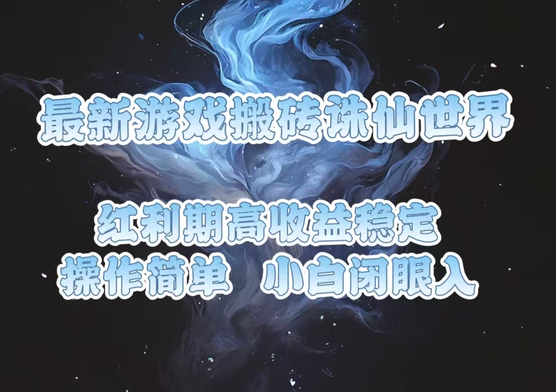 最新游戏搬砖诛仙世界，红利期收益高稳定，操作简单，小白闭眼入。-8U创业网