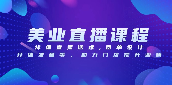 美业直播课程，详细直播话术,团单设计,开播准备等，助力门店提升业绩-8U创业网
