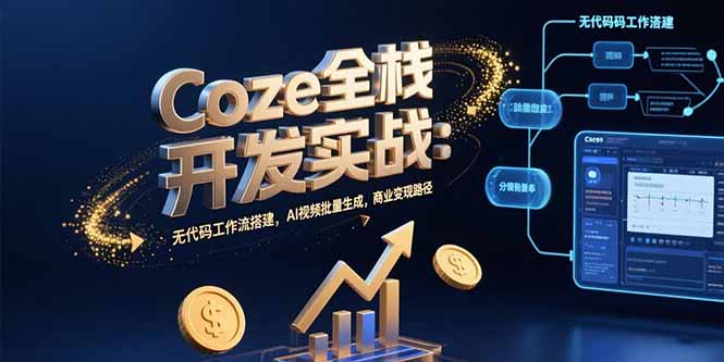（15507期）Coze全栈开发实战：无代码工作流搭建，AI视频批量生成，商业变现路径-8U创业网