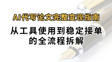 0投入月过1W+AI代写论文完整变现指南：从工具使用到稳定接单的全流程拆解-8U创业网