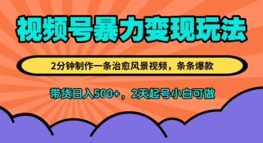 视频号暴力变现玩法，2分钟制作一条治愈风景视频，条条爆款，挂橱窗带货日入5张+，2天起号小白可做-8U创业网