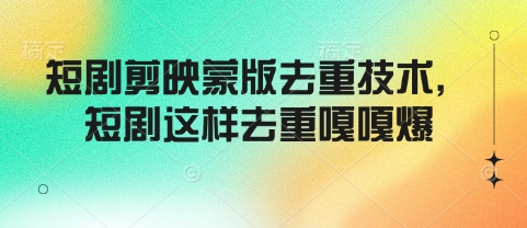 短剧剪映蒙版去重技术，短剧这样去重嘎嘎爆-8U创业网