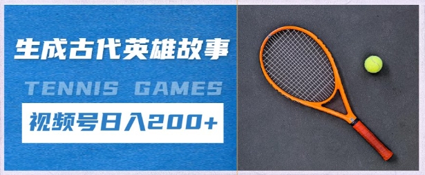 生成古代英雄故事，撸视频号分成计划日入2张+-8U创业网